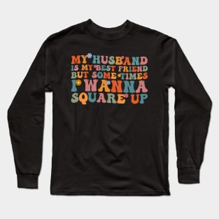 My Husband Is My Bestfriend But Sometimes I Wanna Square Up Long Sleeve T-Shirt